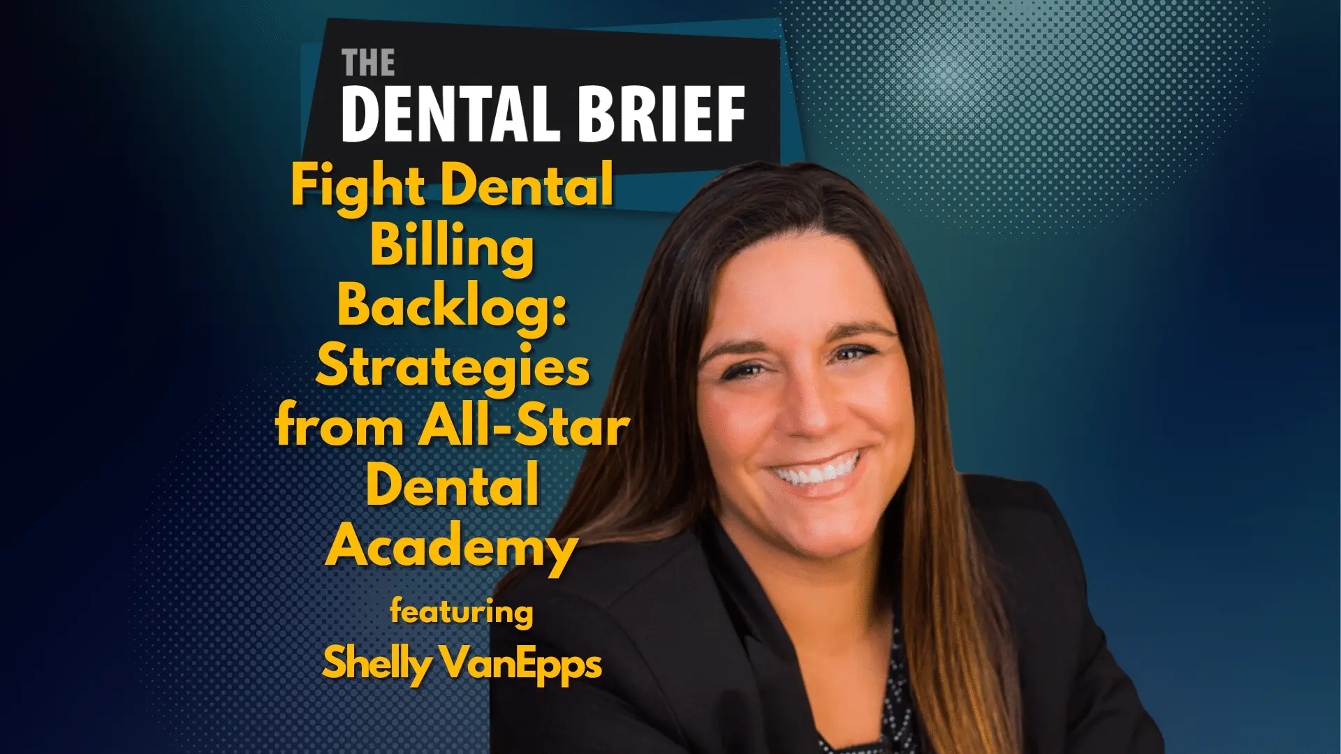 Thumbnail of the latest episode of Dental Brief Podcast featuring Selly Vanepps, title: Fight Dental Billing Backlog: Strategies from All-Star Dental Academy
